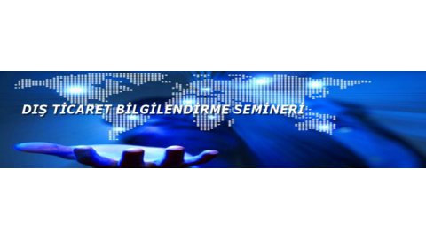DIŞ TİCARET BİLGİLENDİRME SEMİNERİ