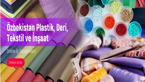 ÖZBEKİSTAN PLASTİK, DERİ, TEKSTİL VE İNŞAAT MALZEMELERİ SEKTÖRÜ ONLİNE İŞ GÖRÜŞMELERİ