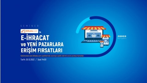 ALİBABA.COM İŞ BİRLİĞİ İLE E-İHRACAT VE YENİ PAZARLARA ERİŞİM FIRSATLARI SEMİNERİ - 20 Aralık 2022 / 14:00
