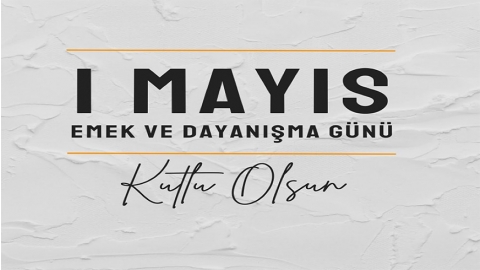 1 MAYIS EMEK VE DAYANIŞMA GÜNÜ MESAJI