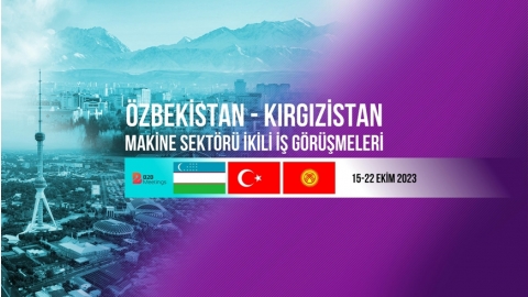 ÖZBEKİSTAN VE KIRGIZİSTAN MAKİNE SEKTÖRÜ İKİLİ İŞ GÖRÜŞMELERİ