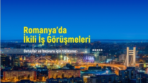 ROMANYA PAZAR ARAŞTIRMASI VE İKİLİ İŞ (B2B) GÖRÜŞMELERİ