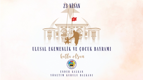 23 NİSAN ULUSAL EGEMENLİK VE ÇOCUK BAYRAMI MESAJI