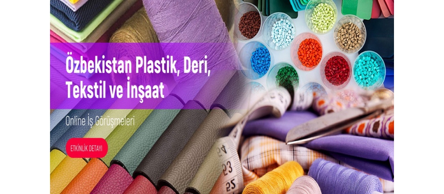 ÖZBEKİSTAN PLASTİK, DERİ, TEKSTİL VE İNŞAAT MALZEMELERİ SEKTÖRÜ ONLİNE İŞ GÖRÜŞMELERİ