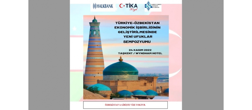TÜRKİYE - ÖZBEKİSTAN EKONOMİK İŞBİRLİĞİNİN GELİŞTİRİLMESİNDE YENİ UFUKLAR SEMPOZYUMU