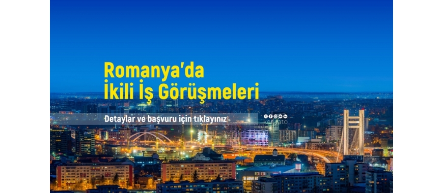 ROMANYA PAZAR ARAŞTIRMASI VE İKİLİ İŞ (B2B) GÖRÜŞMELERİ