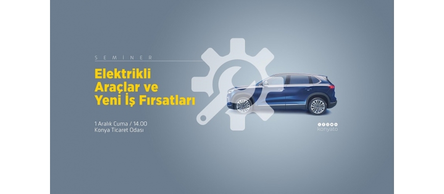 ELEKTRİKLİ ARAÇLAR VE YENİ İŞ FIRSATLARI SEMİNERİ