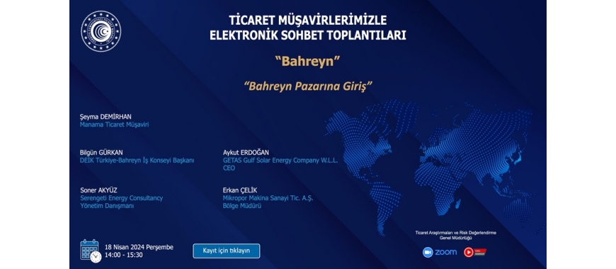 TİCARET MÜŞAVİRLERİMİZLE ELEKTRONİK SOHBET TOPLANTILARI - BAHREYN (18.04.2024)