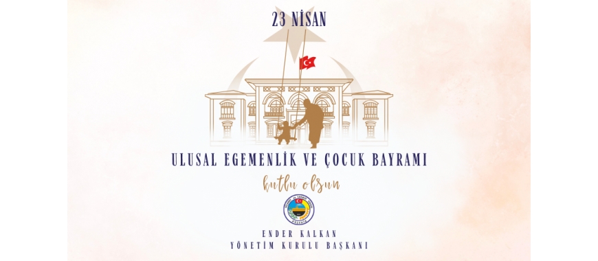 23 NİSAN ULUSAL EGEMENLİK VE ÇOCUK BAYRAMI MESAJI