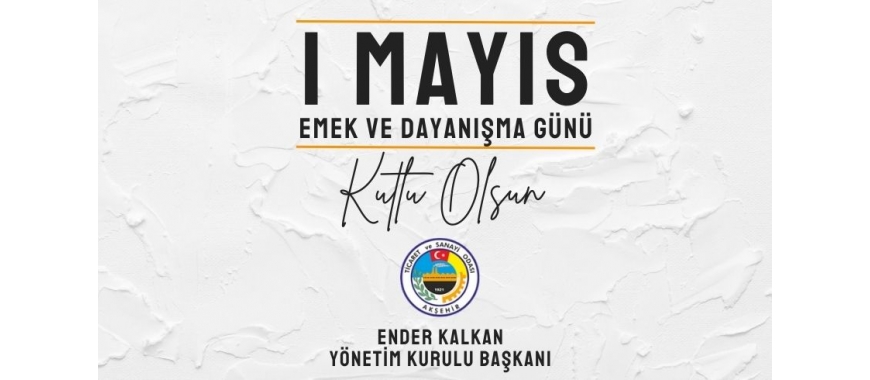 1 MAYIS EMEK VE DAYANIŞMA GÜNÜ MESAJI