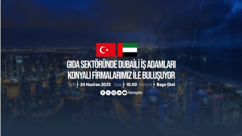 GIDA SEKTÖRÜNDE DUBAİLİ İŞ ADAMLARI KONYALI FİRMALARIMIZ İLE BULUŞUYOR!