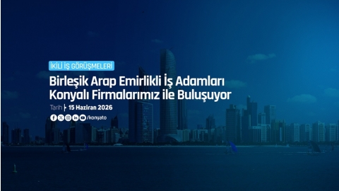 BİRLEŞİK ARAP EMİRLİKLİ İŞ ADAMLARI KONYALI FİRMALARIMIZ İLE BULUŞUYOR