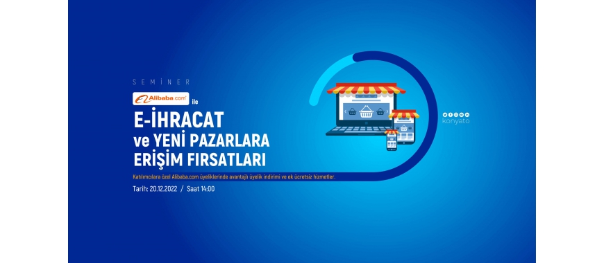 ALİBABA.COM İŞ BİRLİĞİ İLE E-İHRACAT VE YENİ PAZARLARA ERİŞİM FIRSATLARI SEMİNERİ - 20 Aralık 2022 / 14:00