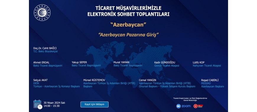 TİCARET MÜŞAVİRLERİMİZLE ELEKTRONİK SOHBET TOPLANTILARI - AZERBAYCAN - 30.04.2024
