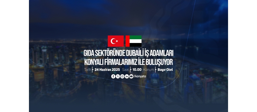 GIDA SEKTÖRÜNDE DUBAİLİ İŞ ADAMLARI KONYALI FİRMALARIMIZ İLE BULUŞUYOR!