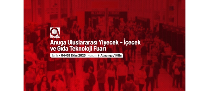 ANUGA ULUSLARARASI YİYECEK – İÇECEK VE GIDA TEKNOLOJİ FUARI - ALMANYA